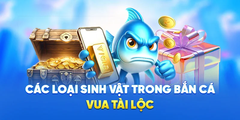 Các loại sinh vật trong bắn cá vua tài lộc