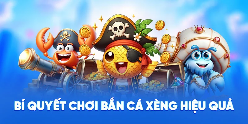 Bí quyết chơi bắn cá Xèng hiệu quả