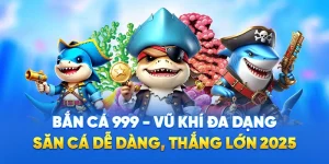 Bắn Cá 999 - Vũ Khí Đa Dạng, Săn Cá Dễ Dàng, Thắng Lớn 2025