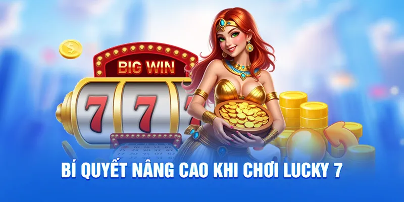 Lucky 7 - Mẹo Chơi Hiệu Quả Cho Tân Binh Và Cao Thủ 2025 4 Bí quyết nâng cao khi chơi Lucky 7