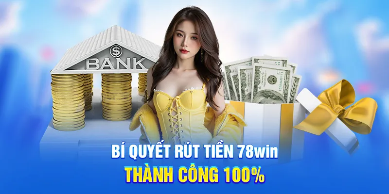 Bí quyết rút tiền 78WIN thành công 100%