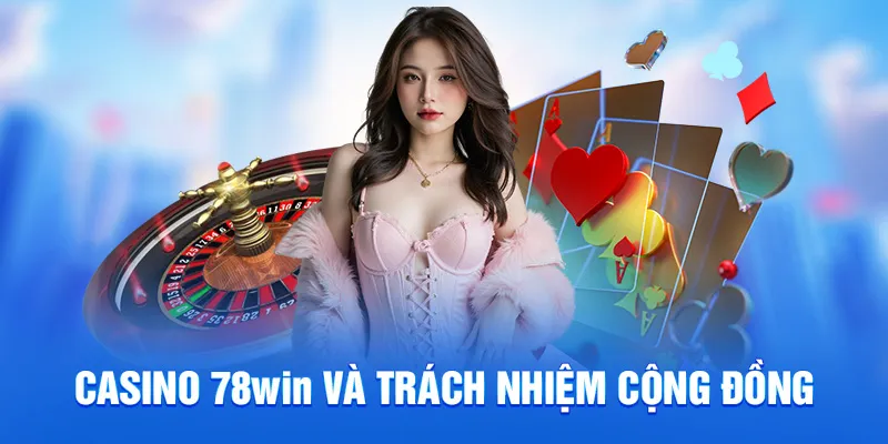 Casino 78win và trách nhiệm cộng đồng