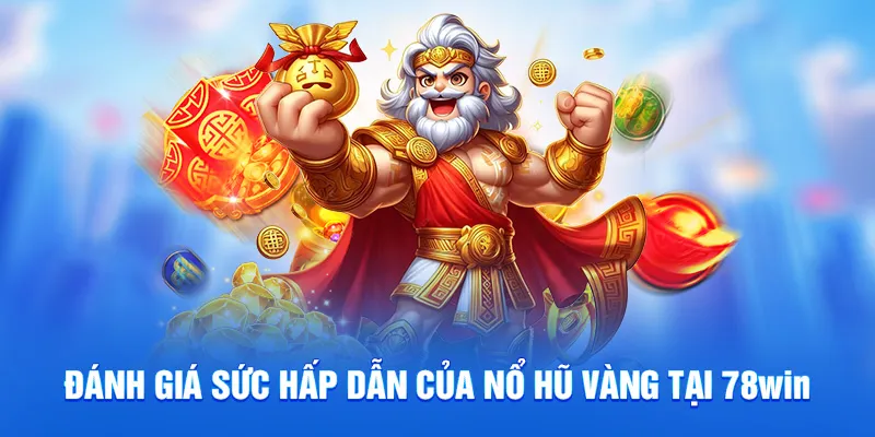 Đánh giá sức hấp dẫn của nổ hũ vàng tại 78WIN