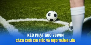Kèo Phạt Góc 78WIN - Cách Chơi Chi Tiếc Và Mẹo Thắng Lớn