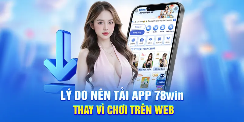 Tải App 78WIN - Trải Nghiệm Kho Game Trực Tuyến Tiện lợi 1 Lý do nên tải app 78win thay vì chơi trên web